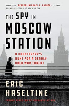 The Spy in Moscow Station: A Counterspy’s Hunt for a Deadly Cold War Threat