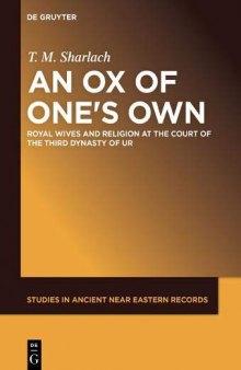 An Ox of One’s Own : Royal Wives and Religion at the Court of the Third Dynasty of Ur