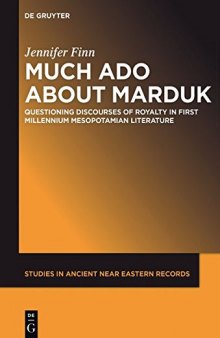 Much Ado about Marduk : Questioning Discourses of Royalty in First Millennium Mesopotamian Literature