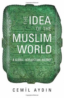 The Idea of the Muslim World: A Global Intellectual History