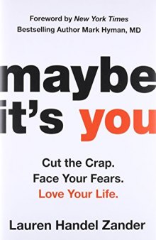 Maybe It’s You: Cut the Crap. Face Your Fears. Love Your Life.