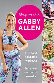 Shape Up with Gabby Allen Fast food + dynamic workouts - transform your body in 4 weeks