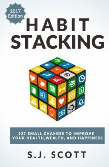 Habit Stacking: 127 Small Changes to Improve Your Health, Wealth, and Happiness