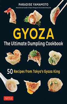 Gyoza: The Ultimate Dumpling Cookbook: 50 Recipes from Tokyo’s Gyoza King - Pot Stickers, Dumplings, Spring Rolls and More!