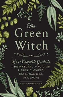 The Way Of The Green Witch: Rituals, Spells, and Practices to Bring You Back to Nature