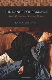 The Danger of Romance: Truth, Fantasy, and Arthurian Fictions