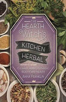 The Hearth Witch’s Kitchen Herbal: Culinary Herbs for Magic, Beauty, and Health