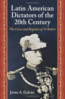 Latin American Dictators of the 20th Century: The Lives and Regimes of 15 Rulers