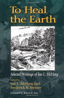 To heal the earth : selected writings of Ian L. McHarg