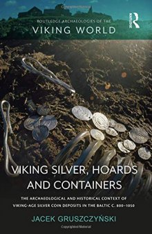 Viking Silver, Hoards and Containers: The Archaeological and Historical Context of Viking-Age Silver Coin Deposits in the Baltic C. 800-1050