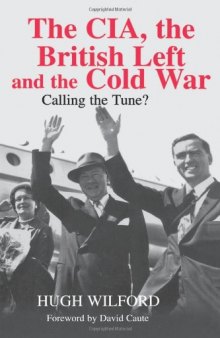 The CIA, the British Left and the Cold War: Calling the Tune?