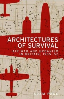 Architectures of survival: Air war and urbanism in Britain, 1935-52