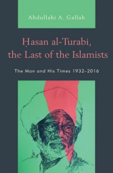 Hasan Al-Turabi, the Last of the Islamists: The Man and His Times 1932-2016