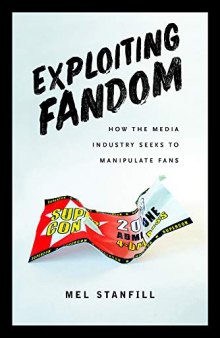 Exploiting Fandom: How the Media Industry Seeks to Manipulate Fans