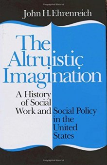 The altruistic imagination : A history of social work and social policy in the United States