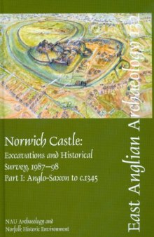 Norwich Castle: Excavations and Historical Survey, 1987-98. Part I: Anglo-Saxon to c. 1345