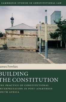 Building the Constitution: The Practice of Constitutional Interpretation in Post-Apartheid South Africa