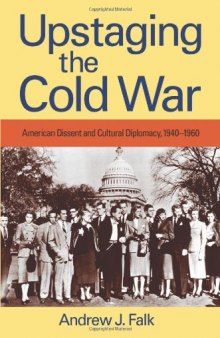 Upstaging the Cold War: American Dissent and Cultural Diplomacy, 1940-1960