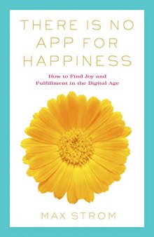 There Is No App for Happiness: How to Find Joy and Fulfillment in the Digital Age