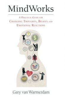 MindWorks: A Practical Guide for Changing Thoughts Beliefs, and Emotional Reactions