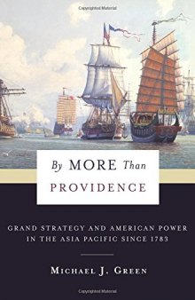 By More Than Providence: Grand Strategy and American Power in the Asia Pacific Since 1783