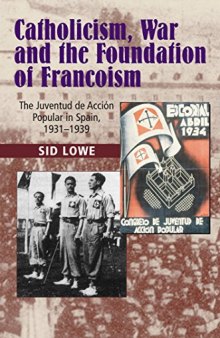 Catholicism, War and the Foundation of Francoism: The Juventud de Acción Popular in Spain, 1931-1939