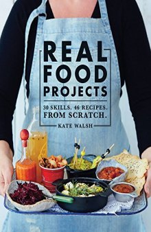 Real Food Projects 30 Skills. 47 recipes. From scratch