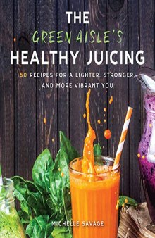 The Green Aisle’s Healthy Juicing: 100 Recipes for a Lighter, Stronger, and More Vibrant You