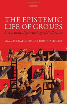 The epistemic life of groups : essays in the epistemology of collectives