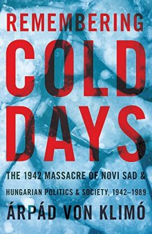 Remembering Cold Days: The 1942 Massacre of Novi Sad and Hungarian Politics and Society, 1942–1989