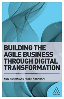 Building the Agile Business through Digital Transformation: How to Lead Digital Transformation in Your Workplace