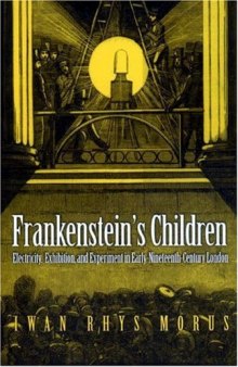 Frankenstein’s Children:  Electricity, Exhibition, and Experiment in Early Nineteenth-Century London