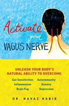 Activate Your Vagus Nerve: Unleash Your Body’s Natural Ability to Overcome Gut Sensitivities, Inflammation, Autoimmunity, Brain Fog, Anxiety and Depression