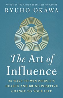 The Art of Influence: 28 Ways to Win People’s Hearts and Bring Positive Change to Your Life