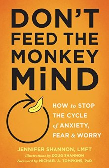Don’t Feed the Monkey Mind: How to Stop the Cycle of Anxiety, Fear, and Worry