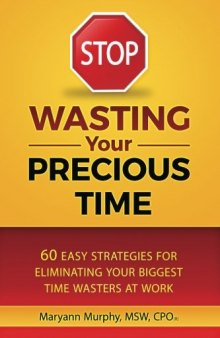 Stop Wasting Your Precious Time 60 Easy Strategies for Eliminating Your Biggest Time Wasters at Work