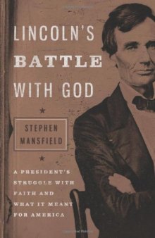 Lincoln’s Battle with God: A President’s Struggle with Faith and What It Meant for America