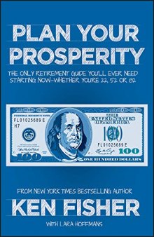 Plan Your Prosperity: The Only Retirement Guide You’ll Ever Need, Starting Now--Whether You’re 22, 52 or 82