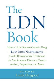 The LDN Book: How a Little-Known Generic Drug ― Low Dose Naltrexone ― Could Revolutionize Treatment for Autoimmune Diseases, Cancer, Autism, Depression, and More