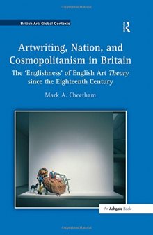 Artwriting, Nation, and Cosmopolitanism in Britain: The ’englishness’ of English Art Theory Since the Eighteenth Century