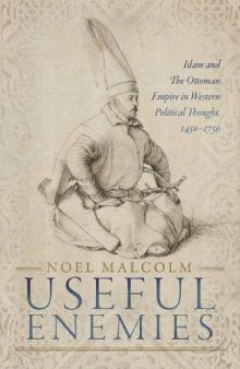 Useful Enemies: Islam And The Ottoman Empire In Western Political Thought, 1450-1750