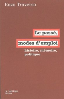 Le passé: modes d’emploi: Histoire, mémoire, politique