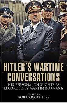 Hitler’s Wartime Conversations: His Personal Thoughts as Recorded by Martin Bormann