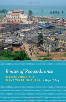 Routes of remembrance : refashioning the slave trade in Ghana