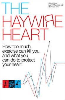 The Haywire Heart: How too much exercise can kill you, and what you can do to protect your heart