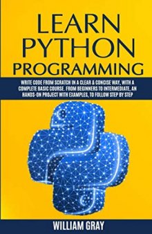 Learn Python Programming: Write code from scratch in a clear & concise way, with a complete basic course. From beginners to intermediate, an hands-on project with examples, to follow step by step
