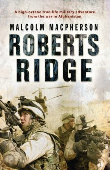 Roberts Ridge: A Story of Courage and Sacrifice on Takur Ghar Mountain, Afghanistan