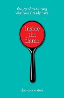 Inside the Flame: The Joy of Treasuring What You Already Have
