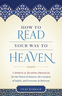 How to Read Your Way to Heaven: A Spiritual Reading Program for the Worst of Sinners, the Greatest of Saints, and Everyone in Between