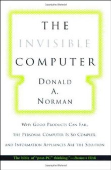 The Invisible Computer: Why Good Products Can Fail, the Personal Computer Is So Complex, and Information Appliances Are the Solution